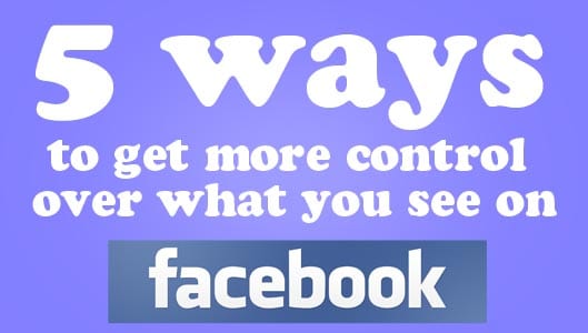 5 ways to get more control over what you see on Facebook