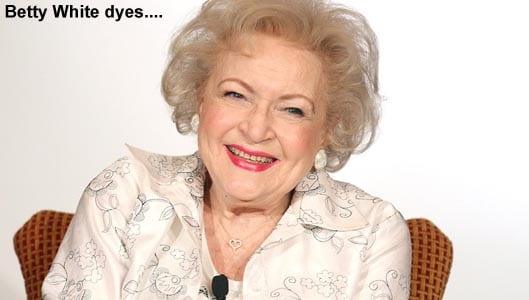 Betty White has dyed! But you have to read past the headline!