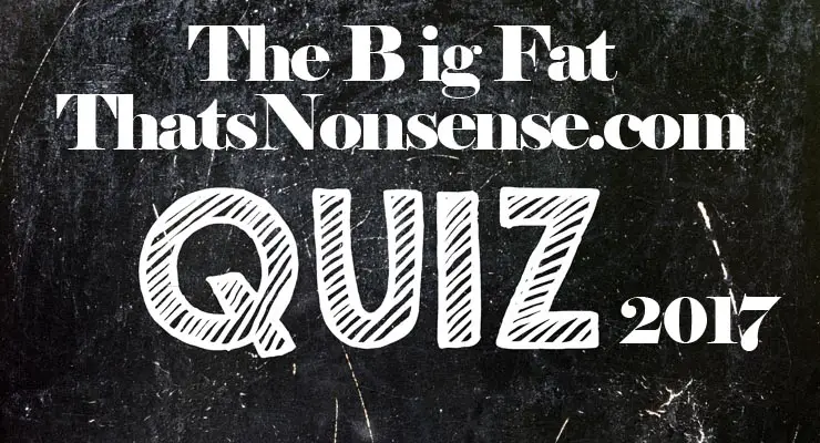 The Big Fat That’s Nonsense Quiz 2017 – 15 Qs